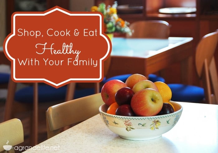 Shop, Cook & Eat Healthy With Your Family