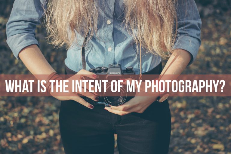 What is the Intent of my Photography?